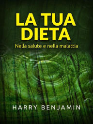 Title: La Tua Dieta (Tradotto): Nella salute e nella malattia, Author: Harry Benjamin