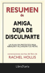 Title: Amiga, Deja De Disculparte: Un Plan Sin Pretextos Para Abrazar Y Alcanzar Tus Metas de Rachel Hollis: Conversaciones Escritas, Author: LibroDiario