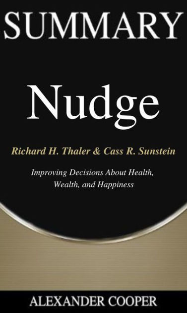Summary Of Nudge By Richard H Thaler And Cass R Sunstein Improving Decisions About Health