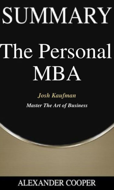 Summary of The Personal MBA: by Josh Kaufman - Master The Art of