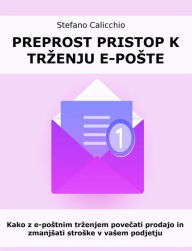 Title: Preprost pristop k trzenju e-poste: Kako z e-postnim trzenjem povecati prodajo in zmanjsati stroske v vasem podjetju, Author: Stefano Calicchio