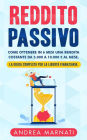 Reddito Passivo: Come ottenere in 6 mesi una rendita costante da 5.000 a 10.000 ? al mese. La Guida completa per la libertà finanziaria.