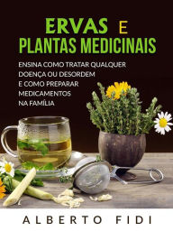 Title: Ervas e plantas medicinais (Traduzido): Ensina como tratar qualquer doença ou desordem e como preparar medicamentos na família, Author: Alberto Fidi