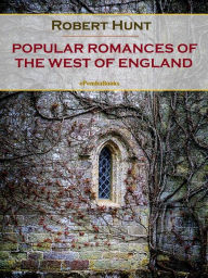 Title: Popular Romances of the West of England: Annotated, Author: Robert Hunt
