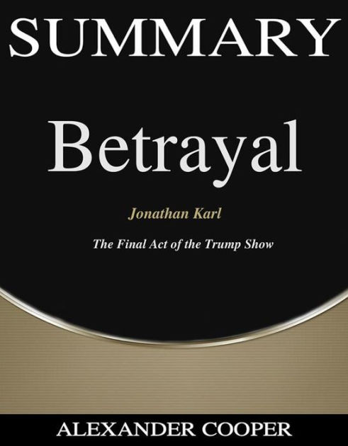 Summary of Betrayal by Jonathan Karl The Final Act of the Trump