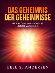 Title: Das Geheimnis der Geheimnisse (Übersetzt): Ihr Schlüssel zur Macht des Unterbewusstseins, Author: Uell S. Andersen