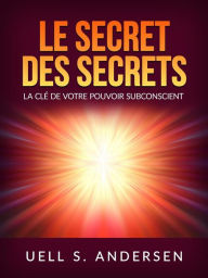 Title: Le Secret des Secrets (Traduit): La clé de votre pouvoir subconscient, Author: Uell S. Andersen