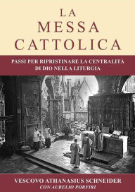 Title: La Messa Cattolica: Passi per ristabilire la centralità di Dio nella liturgia, Author: Aurelio Porfiri