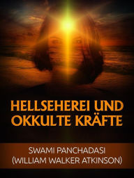 Title: Hellseherei und okkulte Kräfte (Übersetzt), Author: William Walker Atkinson