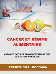 Title: Cancer et régime alimentaire (Traduit): Avec des faits et des observations sur des sujets connexes, Author: Frederick L. Hoffman