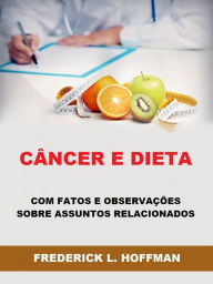 Title: Câncer e Dieta (Traduzido): Com fatos e observações sobre assuntos relacionados, Author: Frederick L. Hoffman