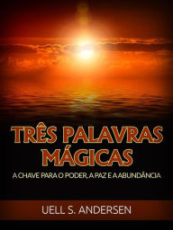 Title: Três Palavras Mágicas (Traduzido): A chave para o poder, a paz e a abundância, Author: Uell S. Andersen