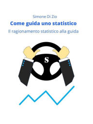 Title: Come guida uno statistico: Il ragionamento statistico alla guida dell'auto, Author: Simone Di Zio