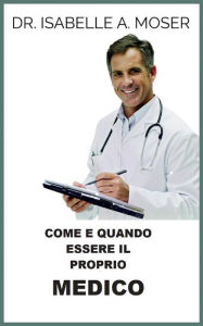 Title: Come e quando essere il proprio Medico (Tradotto), Author: Isabelle A. Moser