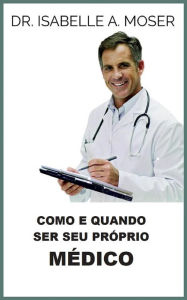 Title: Como e quando ser seu próprio Médico (Traduzido), Author: Isabelle A. Moser