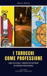 Title: I Tarocchi come professione: Come utilizzare i Tarocchi per costruire un percorso professionale, Author: Rebecca Walcott