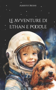 Title: Le aventure di Ethan e Poodle: The adventure of Ethan and Poodle, Author: Alberto Federico Bechis