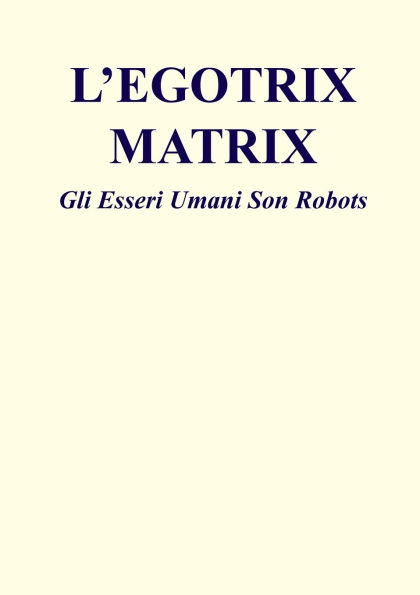 L'Egotrix Matrix: Gli Esseri Umani Son Robots