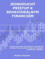 Jednoduchý prístup k behaviorálnym financiám: Úvodný sprievodca teoretickými a operacnými princípmi behaviorálnych financií na zlepsenie investicných výsledkov