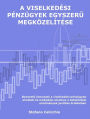 A viselkedési pénzügyek egyszeru megközelítése: Bevezeto útmutató a viselkedési pénzügyek elméleti és muködési elveihez a befektetési eredmények javítása érdekében