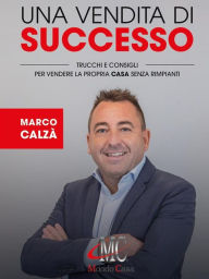 Title: Una vendita di successo: Trucchi e consigli per vendere la propria casa senza rimpianti, Author: Marco Calzà