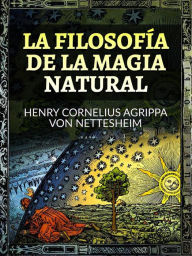 Title: La Filosofía de la Magia Natural (Traducido), Author: Henry Cornelius Agrippa Von Nettesheim