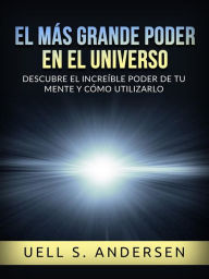 Title: El más grande Poder en el Universo (Traducido): Descubre el increíble poder de tu mente y cómo utilizarlo, Author: Uell S. Andersen