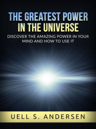 Title: The greatest Power in the Universe (Unabridged edition): Discover the amazing power in your mind and how to use it, Author: Uell S. Andersen