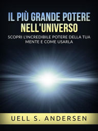Title: Il più grande Potere nell'Universo (Tradotto): Scopri l'incredibile potere della tua mente e come usarla, Author: Uell S. Andersen