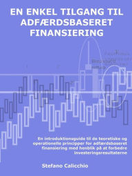 Title: En enkel tilgang til adfærdsbaseret finansiering: En introduktionsguide til de teoretiske og operationelle principper for adfærdsbaseret finansiering med henblik på at forbedre investeringsresultaterne, Author: Stefano Calicchio