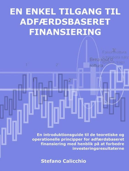 En enkel tilgang til adfærdsbaseret finansiering: En introduktionsguide til de teoretiske og operationelle principper for adfærdsbaseret finansiering med henblik på at forbedre investeringsresultaterne