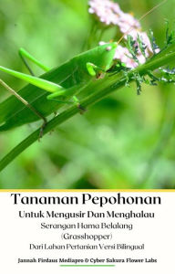 Title: Tanaman Pepohonan Untuk Mengusir Dan Menghalau Serangan Hama Belalang (Grasshopper) Dari Lahan Pertanian Versi Bilingual, Author: Jannah Firdaus Mediapro