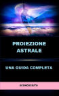 Proiezione astrale (Tradotto): Una guida completa