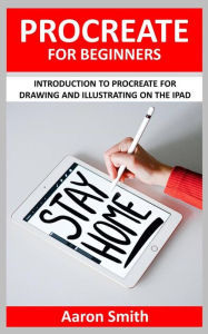 Title: Procreate for Beginners: Introduction to Procreate for Drawing and Illustrating on the iPad, Author: Aaron Smith
