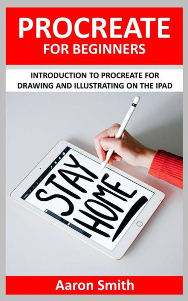 Procreate for Beginners: Introduction to Procreate for Drawing and Illustrating on the iPad