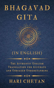 Title: Bhagavad Gita (in English): The Authentic English Translation for Accurate and Unbiased Understanding, Author: Hari Chetan