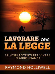 Title: Lavorare con la Legge (Tradotto): Potenti principi per una vita abbondante, Author: Raymond Holliwell