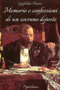 Title: Memorie e confessioni di un sovrano deposto, Author: Guglielmo Ferrero