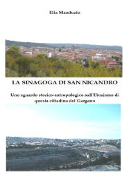 Title: La sinagoga di San Nicandro: Uno sguardo storico-antropologico sull'Ebraismo di questa cittadina del Gargano, Author: Elia Manduzio