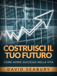 Title: Costruisci il tuo Futuro (Tradotto): Come avere successo nella vita, Author: David Seabury