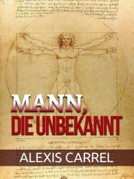 Title: Mann, Die unbekannt (Übersetzt), Author: Alexis Carrel