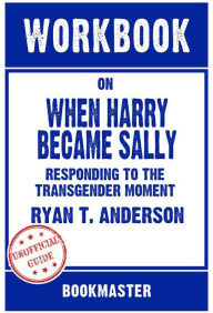 Title: Workbook on When Harry Became Sally: Responding To The Transgender Moment by Ryan T. Anderson Discussions Made Easy, Author: BookMaster