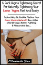 A Dark Vagina tightening Secret for Naturally Getting A Tight Vagina Fast and Easily: The Most Effective And Easiest Way To Quickly Tighten Your Loose Vagina Naturally Even After child Birth for Better, Fulfilling & Pleasurable Sex.