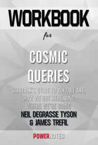 Title: Workbook on Cosmic Queries: StarTalk's Guide to Who We Are, How We Got Here, and Where We're Going by Neil deGrasse Tyson and James Trefil (Fun Facts & Trivia Tidbits), Author: PowerNotes