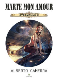 Title: Marte mon amour: Steampunk 2, Author: Alberto Camerra