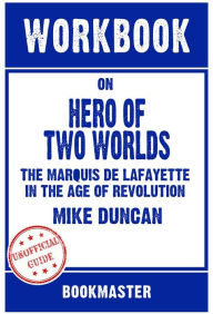 Title: Workbook on Hero of Two Worlds: The Marquis de Lafayette in the Age of Revolution by Mike Duncan Discussions Made Easy, Author: BookMaster BookMaster