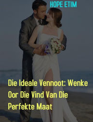 Title: Die Ideale Vennoot: Wenke Oor Die Vind Van Die Perfekte Maat, Author: Hope Etim