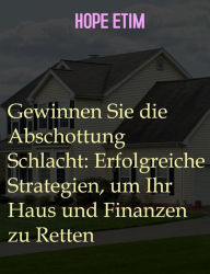 Title: Gewinnen Sie die Abschottung Schlacht: Erfolgreiche Strategien, um Ihr Haus und Finanzen zu Retten, Author: Hope Etim