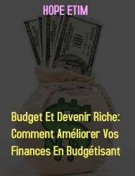 Title: Budget et Devenir Riche: Comment Améliorer vos Finances en Budgétisant, Author: Hope Etim