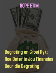 Title: Begroting en Groei Ryk :Hoe Beter is Jou Finansies Deur die Begroting, Author: Hope Etim